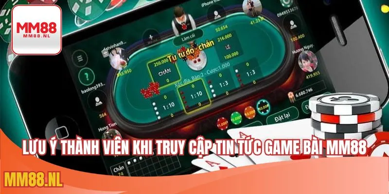 Lưu ý thành viên khi truy cập tin tức game bài MM88